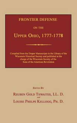 Frontier Defense on the Upper Ohio, 1777-1778 de Reuben Gold Thwaites