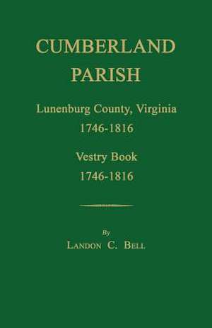 Cumberland Parish, Lunenburg County, Virginia 1746-1816, [And] Vestry Book 1746-1816 de Landon C. Bell