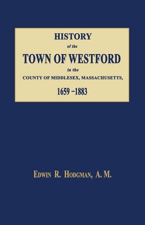 History of the Town of Westford, in the County of Middlesex, Massachusetts 1659-1883 de Edwin R. Hodgman