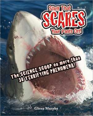 Stuff That Scares Your Pants Off!: The Science Scoop on More Than 30 Terrifying Phenomena! de Glenn Murphy