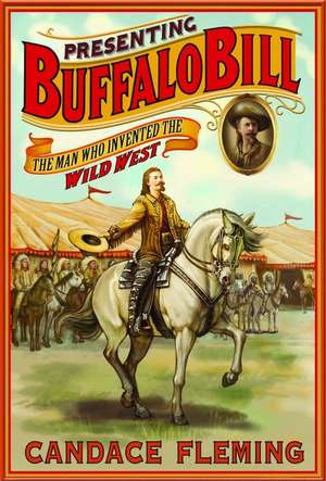 Presenting Buffalo Bill: The Man Who Invented the Wild West de Candace Fleming