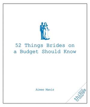 52 Things Brides on a Budget Should Know de Aimee Manis