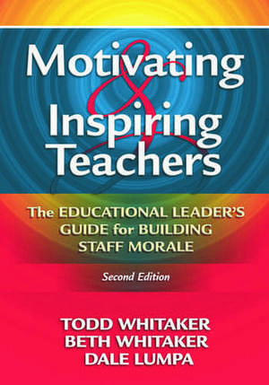 Motivating & Inspiring Teachers: The Educational Leader's Guide for Building Staff Morale de Todd Whitaker