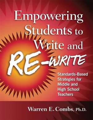 Empowering Students to Write and Re-write: Standards-Based Strategies for Middle and High School Teachers de Warren Combs