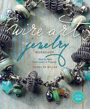 Wire Art Jewelry Workshop: Step-By-Step Techniques and Projects [With Instructional DVD] de Sharilyn Miller