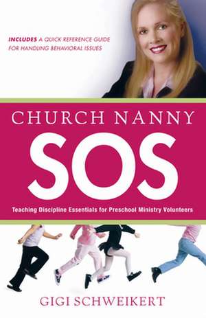 Church Nanny SOS: Teaching Discipline Essentials for Preschool Ministry Volunteers de Gigi Schweikert