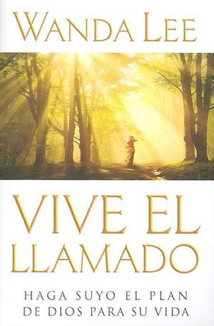 Vive El Llamado: Haga Suyo El Plan de Dios Para Su Vida de Wanda Lee