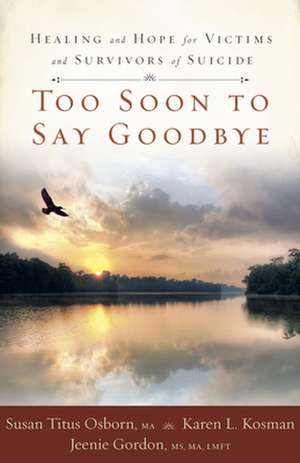 Too Soon to Say Goodbye: Healing and Hope for Victims and Survivors of Suicide de Susan Titus Osborn