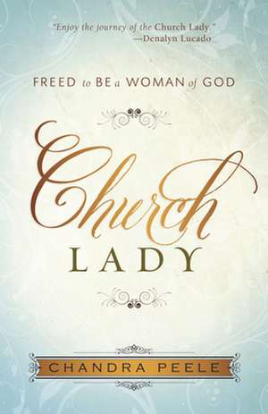 Church Lady: Freed to Be a Woman of God de Chandra Peele