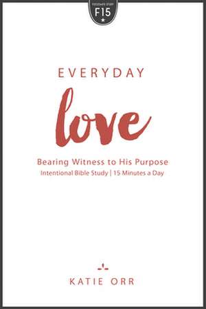 Everyday Love: Bearing Witness to His Purpose de Katie Orr