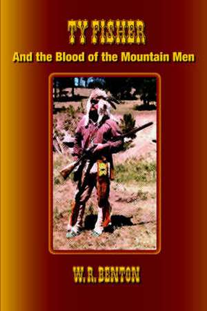 Ty Fisher and the Blood of the Mountain Men de W. R. Benton