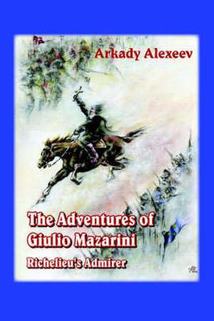 The Adventures of Giulio Mazarini. Richelieu's Admirer de Arkady Alexeev