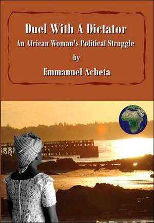 Duel With A Dictator. An African Woman's Political Struggle de Emmanuel Acheta