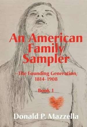 An American Family Sampler, the Founding Generation 1814-1908 de Donald P. Mazzella