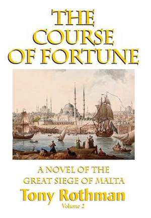 The Course of Fortune-A Novel of the Great Siege of Malta Vol. 2 de Tony Rothman