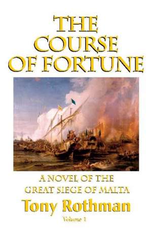 The Course of Fortune, A Novel of the Great Siege of Malta de Tony Rothman