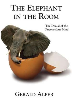 The Elephant in the Room-The Denial of the Unconscious Mind de Gerald Alper