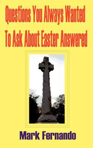 Questions You Always Wanted to Ask about Easter Answered de Mark Fernando