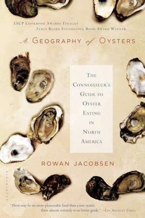 A Geography of Oysters: The Connoisseur's Guide to Oyster Eating in North America de Rowan Jacobsen