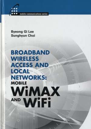 Broadband Wireless Access and Local Networks: Mobile WiMAX and WiFi de Byeong Gi Lee