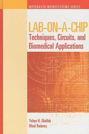 Lab-On-A-Chip: Techniques, Circuits, and Biomedical Applications de Yehya H. Ghallab