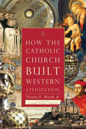 How the Catholic Church Built Western Civilization de Jr. Thomas E. Woods