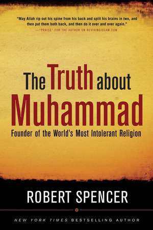 The Truth About Muhammad: Founder of the World's Most Intolerant Religion de Robert Spencer