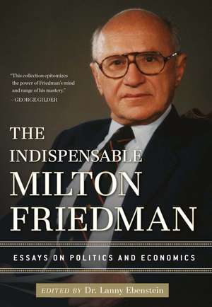 The Indispensable Milton Friedman de Lanny Ebenstein