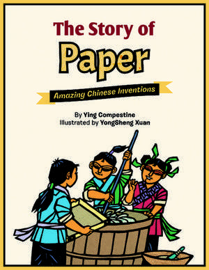 The Story of Paper: Amazing Chinese Inventions de Ying Compestine