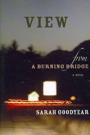 VIEW FROM A BURNING BRIDGE de Sarah Goodyear