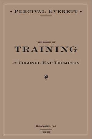 The Book of Training by Colonel Hap Thompson of Roanoke, Va, 1843, Annotated from the Library of John C. Calhoun de Percival Everett