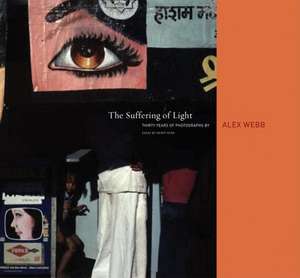 Alex Webb: The Suffering of Light de Geoff Dyer