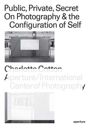 Public, Private, Secret: On Photography and the Configuration of Self de Charlotte Cotton