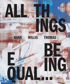 Hank Willis Thomas: All Things Being Equal de Julia Dolan