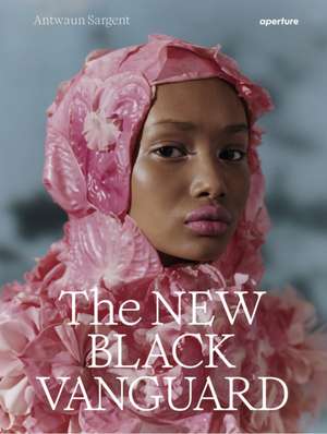 The New Black Vanguard: Photography Between Art and Fashion de Antwaun Sargent