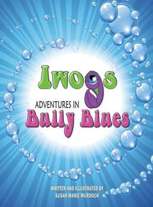 Iwogs Adventures in Bully Blues de Susan Marie Murdoch