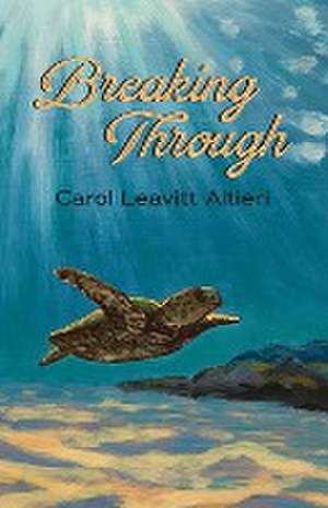 Breaking Through de Carol Leavitt Altieri