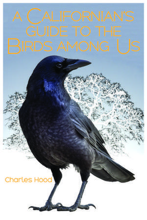 A Californian's Guide to the Birds Among Us de Charles Hood