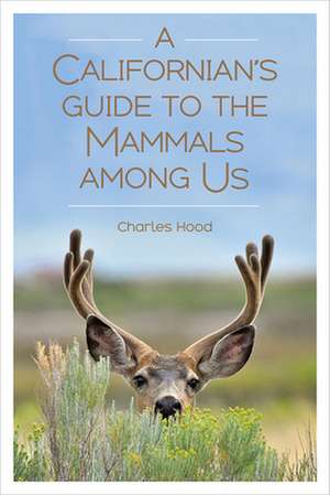 A Californian's Guide to the Mammals Among Us de Charles Hood