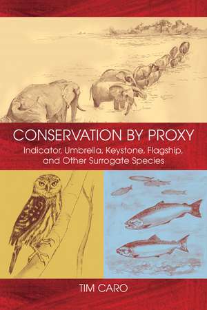 Conservation by Proxy: Indicator, Umbrella, Keystone, Flagship, and Other Surrogate Species de Tim Caro