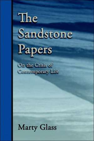 The Sandstone Papers: On the Crisis of Contemporary Life de Marty Glass