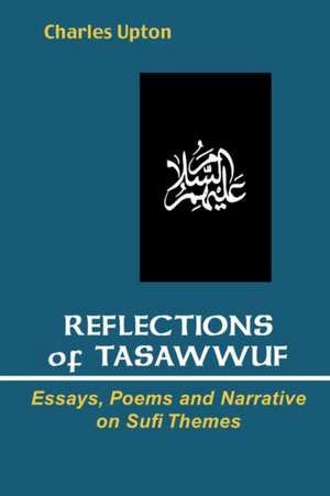 Reflections of Tasawwuf: Essays, Poems, and Narrative on Sufi Themes de Charles Upton