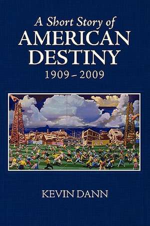 A Short Story of American Destiny (1909-2009) de Kevin T. Dann