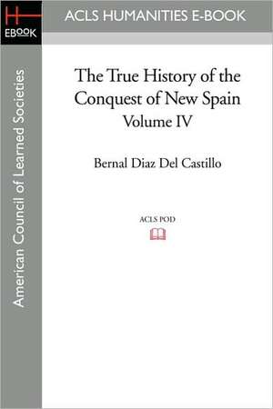 The True History of the Conquest of New Spain, Volume 4 de Bernal Diaz Del Castillo