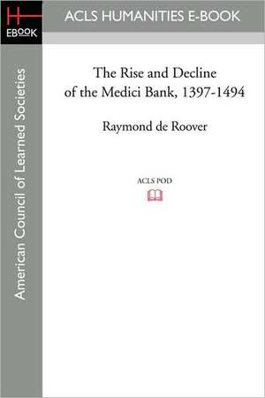 The Rise and Decline of the Medici Bank, 1397-1494 de Raymond De Roover