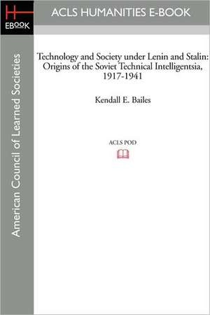 Technology and Society Under Lenin and Stalin: Origins of the Soviet Technical Intelligentsia, 1917-1941 de Kendall E. Bailes