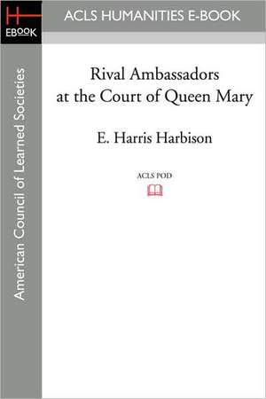 Rival Ambassadors at the Court of Queen Mary de E. Harris Harbison