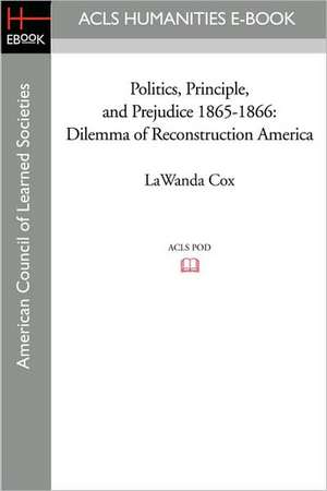 Politics, Principle, and Prejudice 1865-1866: Dilemma of Reconstruction America de Lawanda Cox