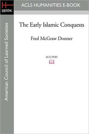 The Early Islamic Conquests de Fred McGraw Donner