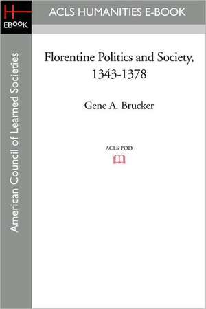 Florentine Politics and Society, 1343-1378 de Gene A. Brucker